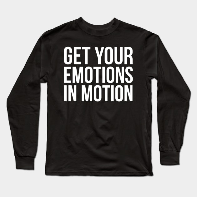 Get Your Emotions in Motion Long Sleeve T-Shirt by evokearo